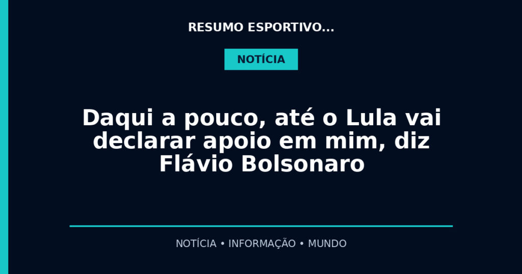 Daqui a pouco, até o Lula vai declarar apoio em mim, diz Flávio Bolsonaro
