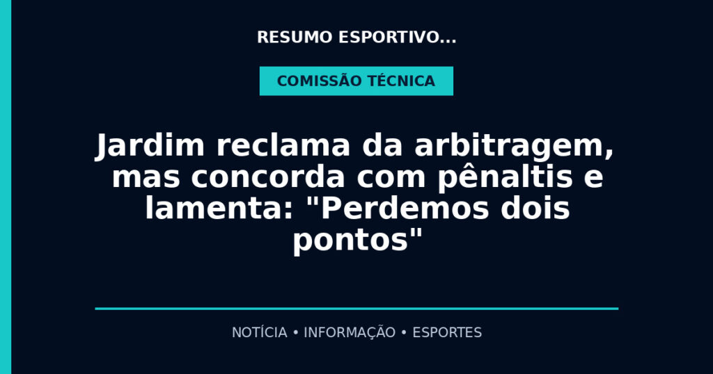 Jardim reclama da arbitragem, mas concorda com pênaltis e lamenta: "Perdemos dois pontos"