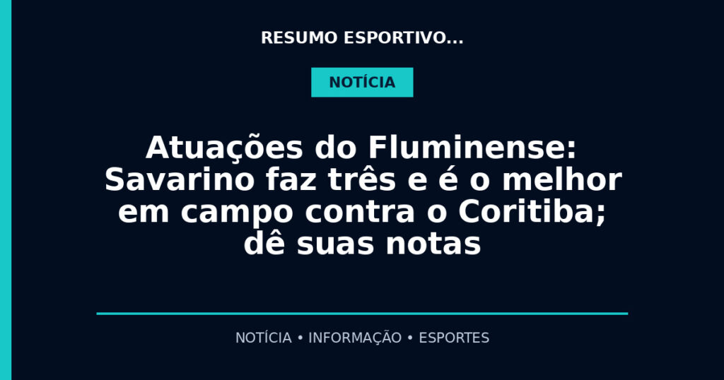 Atuações do Fluminense: Savarino faz três e é o melhor em campo contra o Coritiba; dê suas notas