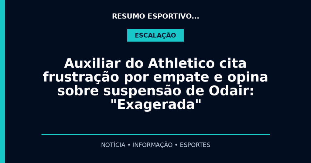 Auxiliar do Athletico cita frustração por empate e opina sobre suspensão de Odair: "Exagerada"