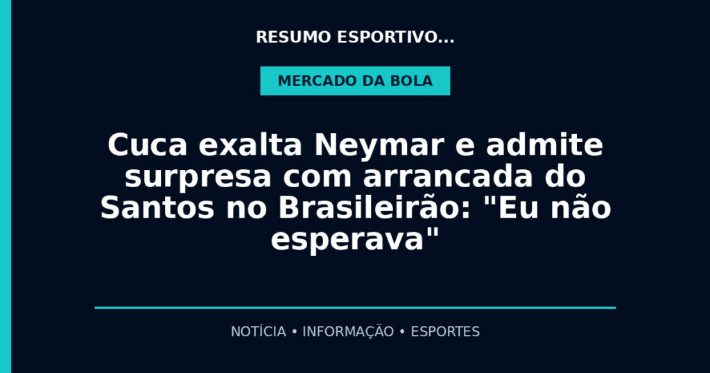 Cuca exalta Neymar e admite surpresa com arrancada do Santos no Brasileirão: "Eu não esperava"