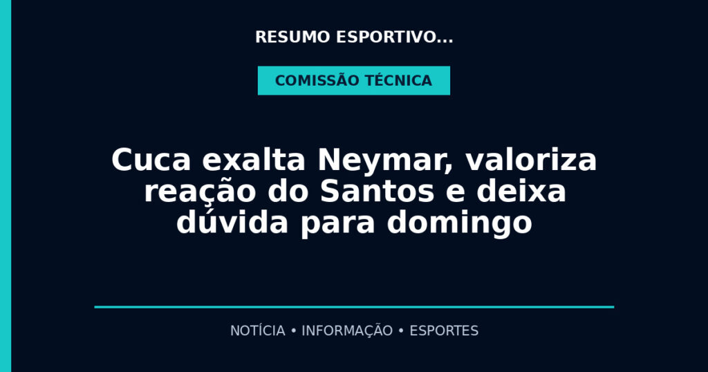Cuca exalta Neymar, valoriza reação do Santos e deixa dúvida para domingo