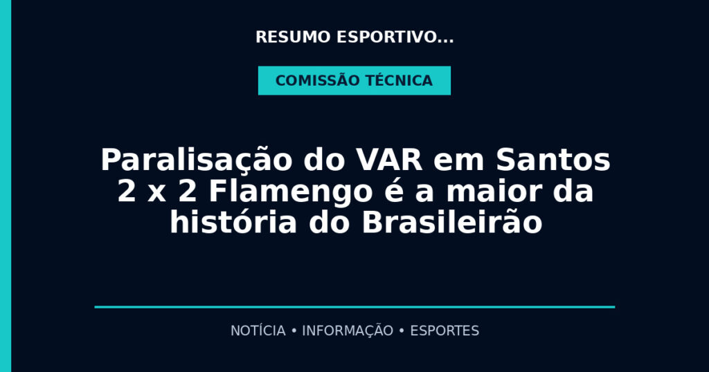 Paralisação do VAR em Santos 2 x 2 Flamengo é a maior da história do Brasileirão