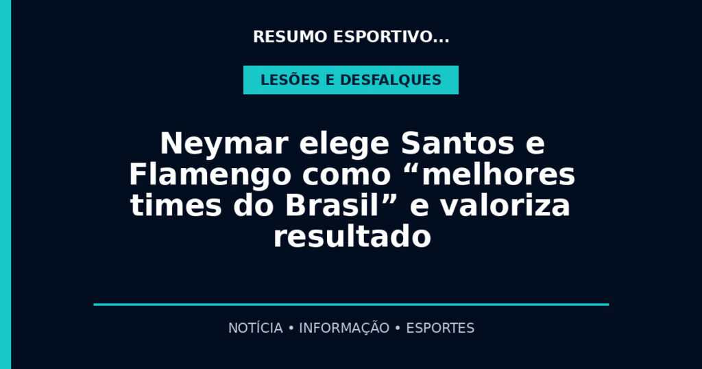 Neymar elege Santos e Flamengo como “melhores times do Brasil” e valoriza resultado