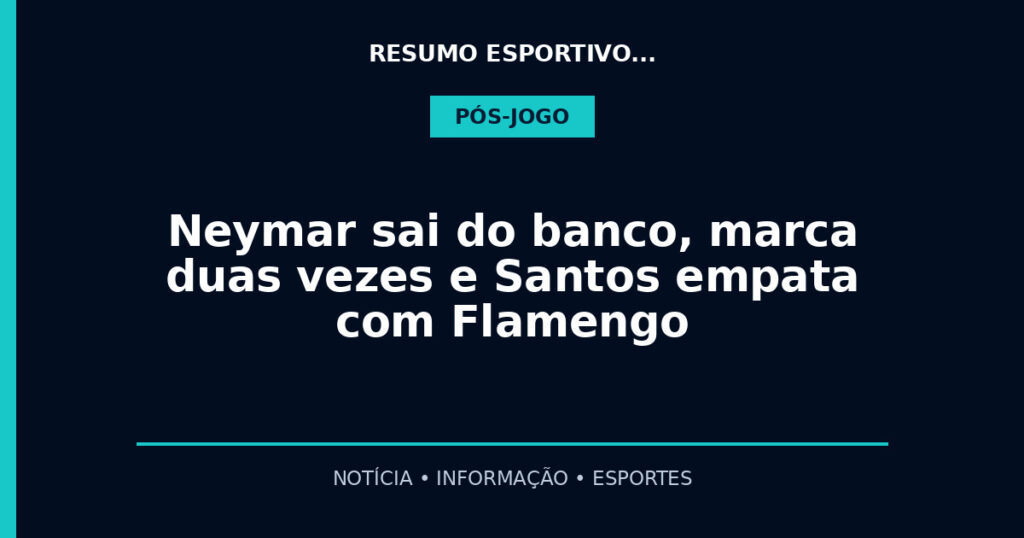 Neymar sai do banco, marca duas vezes e Santos empata com Flamengo