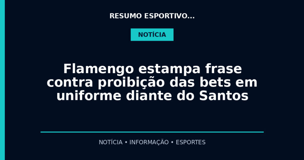 Flamengo estampa frase contra proibição das bets em uniforme diante do Santos