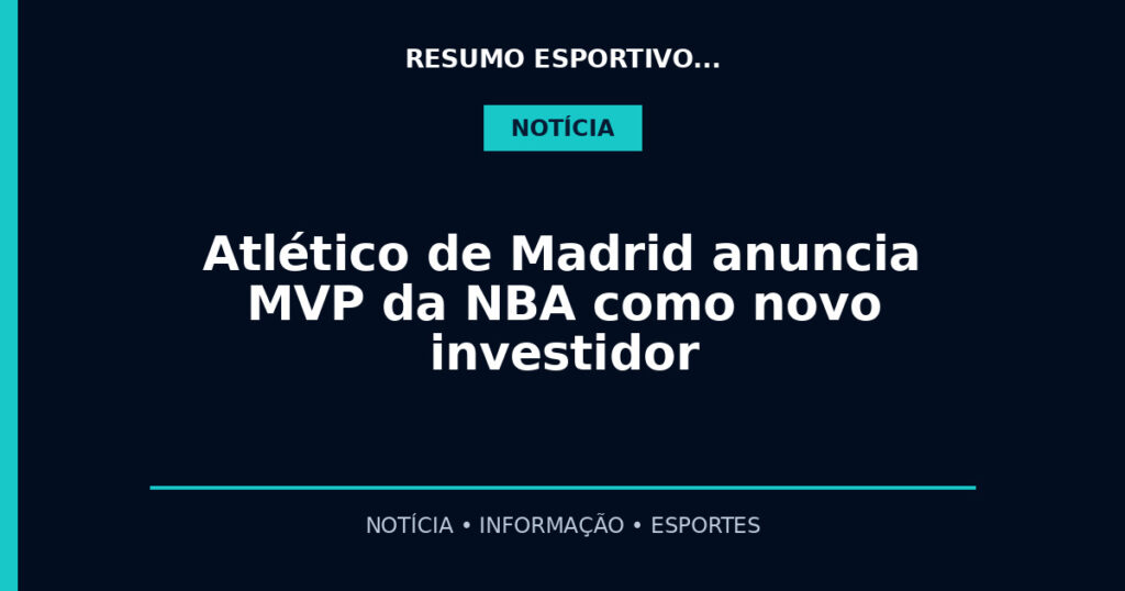 Atlético de Madrid anuncia MVP da NBA como novo investidor