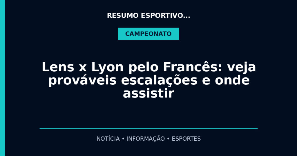 Lens x Lyon pelo Francês: veja prováveis escalações e onde assistir