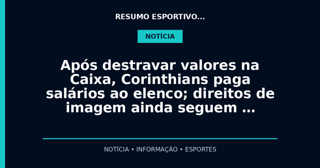 Após destravar valores na Caixa, Corinthians paga salários ao elenco; direitos de imagem ainda seguem …