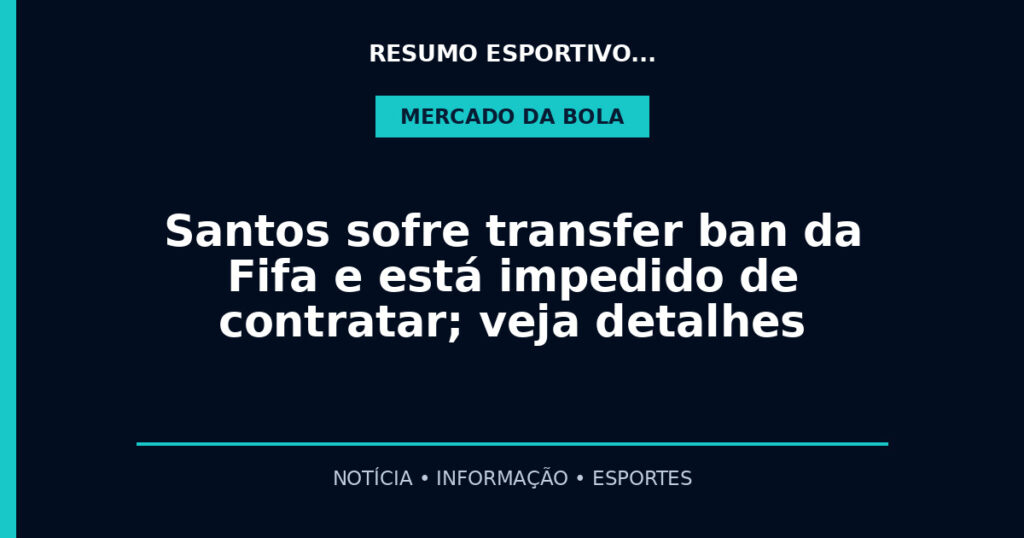 Santos sofre transfer ban da Fifa e está impedido de contratar; veja detalhes