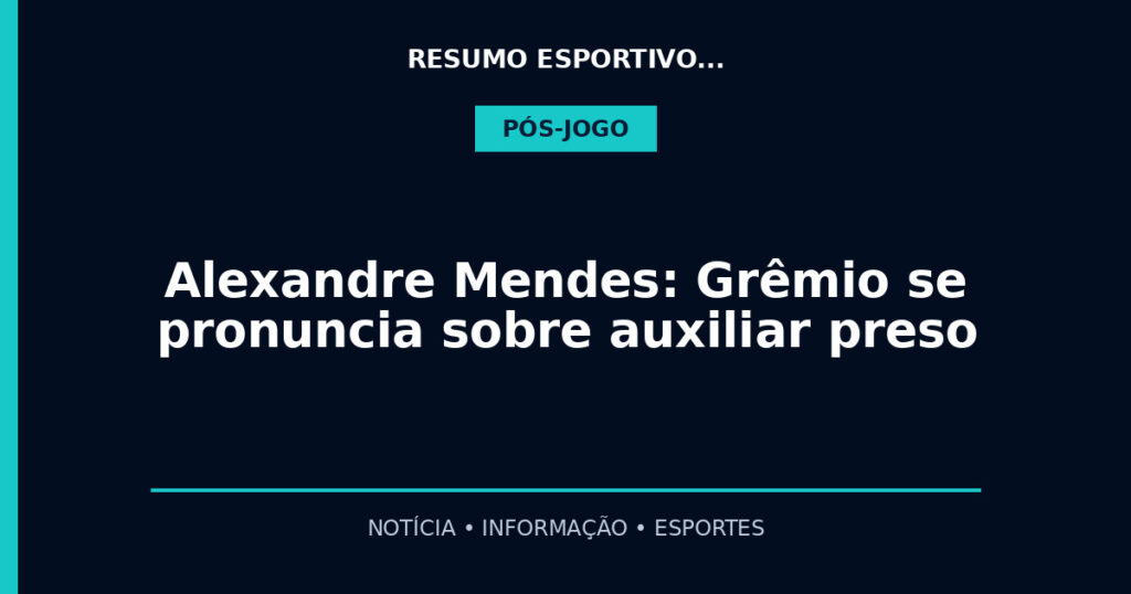 Alexandre Mendes: Grêmio se pronuncia sobre auxiliar preso