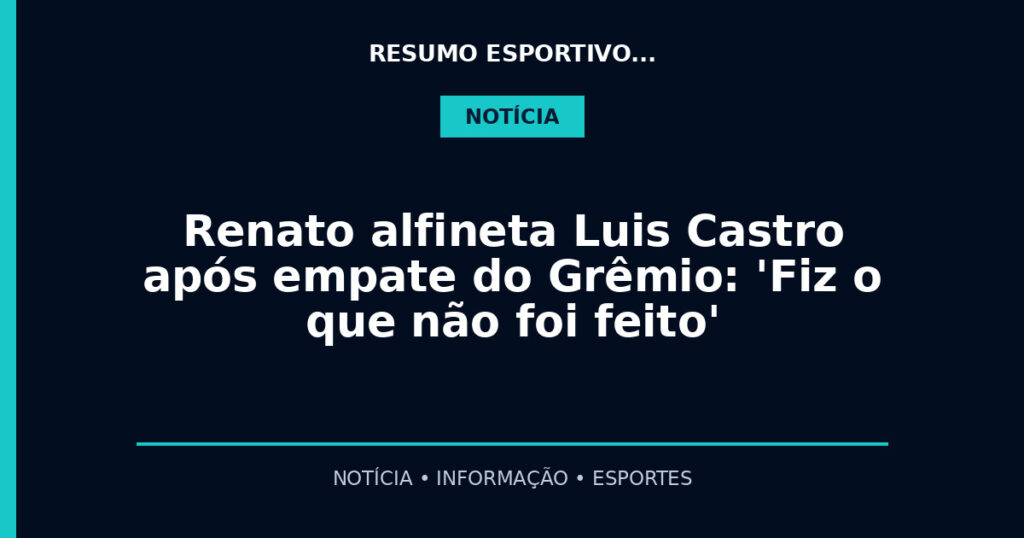 Renato alfineta Luis Castro após empate do Grêmio: 'Fiz o que não foi feito'