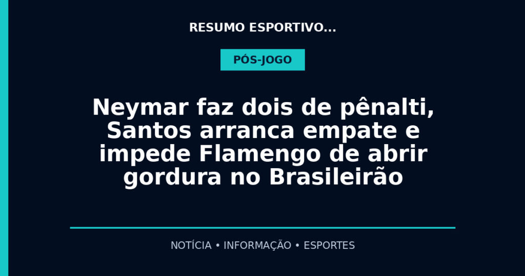 Neymar faz dois de pênalti, Santos arranca empate e impede Flamengo de abrir gordura no Brasileirão