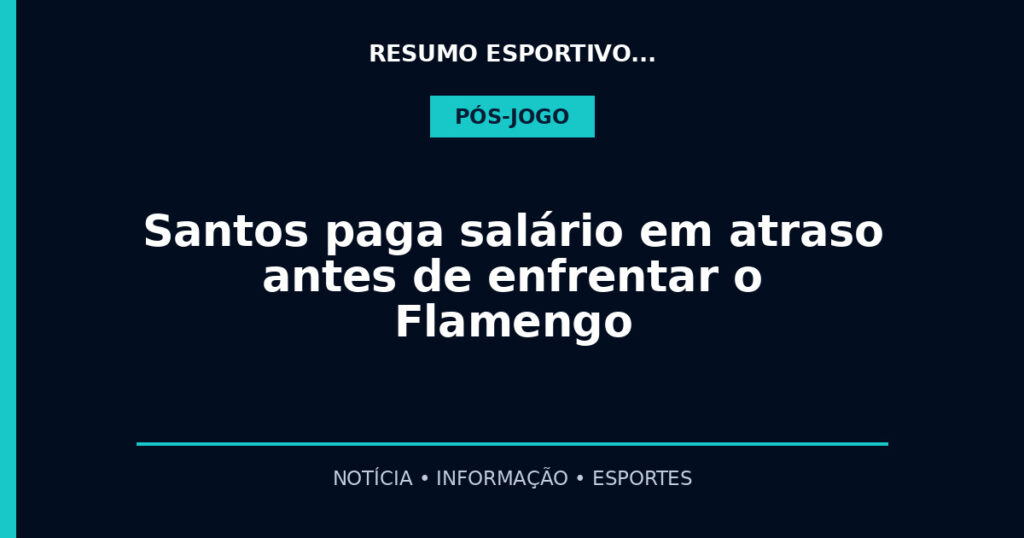 Santos paga salário em atraso antes de enfrentar o Flamengo