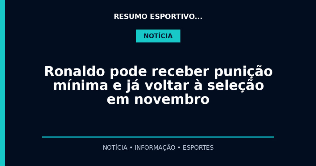 Ronaldo pode receber punição mínima e já voltar à seleção em novembro