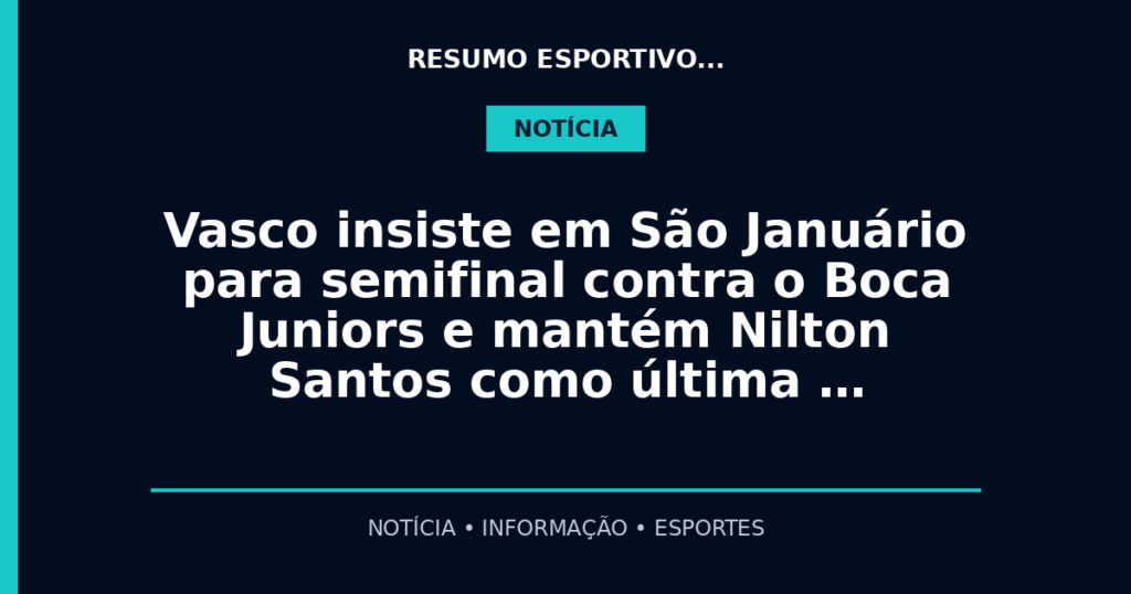 Vasco insiste em São Januário para semifinal contra o Boca Juniors e mantém Nilton Santos como última …