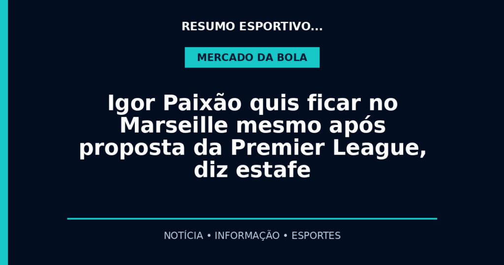 Igor Paixão quis ficar no Marseille mesmo após proposta da Premier League, diz estafe