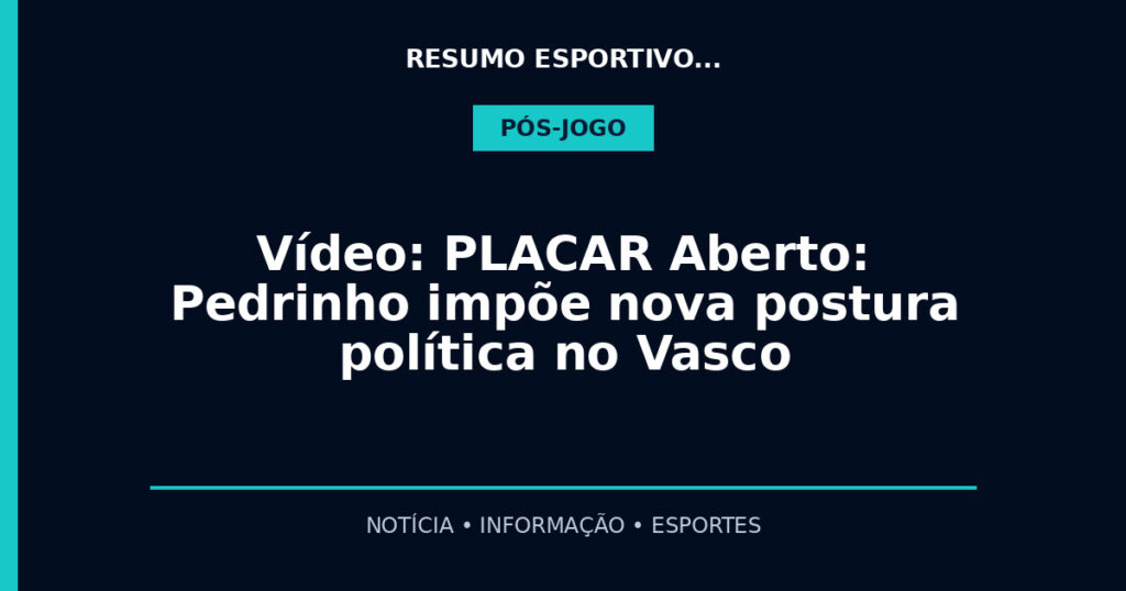 Vídeo: PLACAR Aberto: Pedrinho impõe nova postura política no Vasco