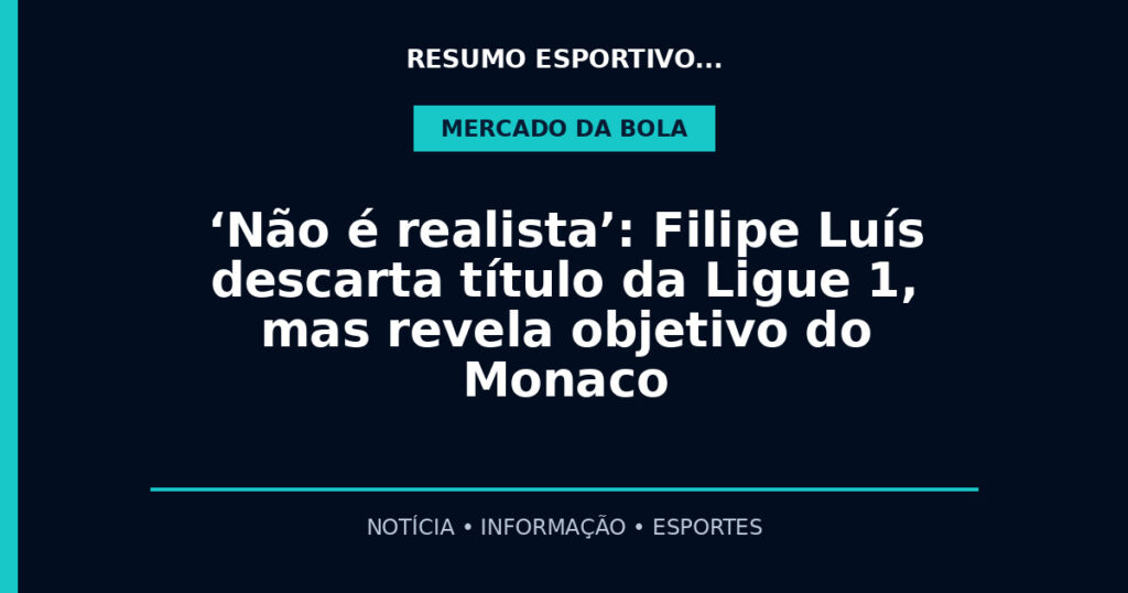 ‘Não é realista’: Filipe Luís descarta título da Ligue 1, mas revela objetivo do Monaco