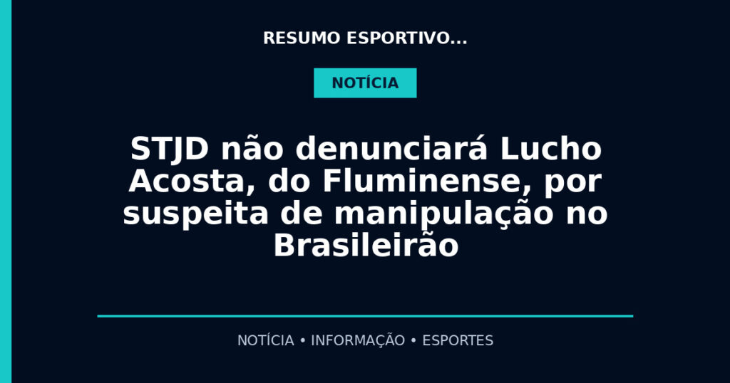 STJD não denunciará Lucho Acosta, do Fluminense, por suspeita de manipulação no Brasileirão