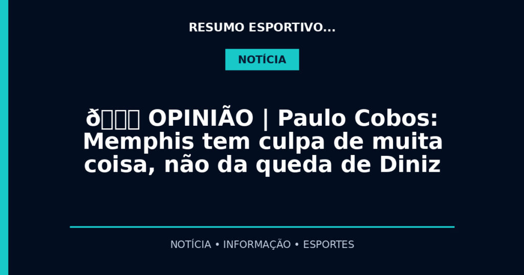🎙️​ OPINIÃO | Paulo Cobos: Memphis tem culpa de muita coisa, não da queda de Diniz