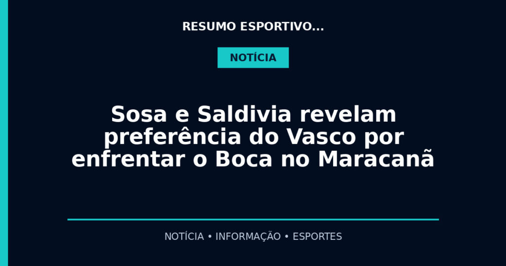 Sosa e Saldivia revelam preferência do Vasco por enfrentar o Boca no Maracanã