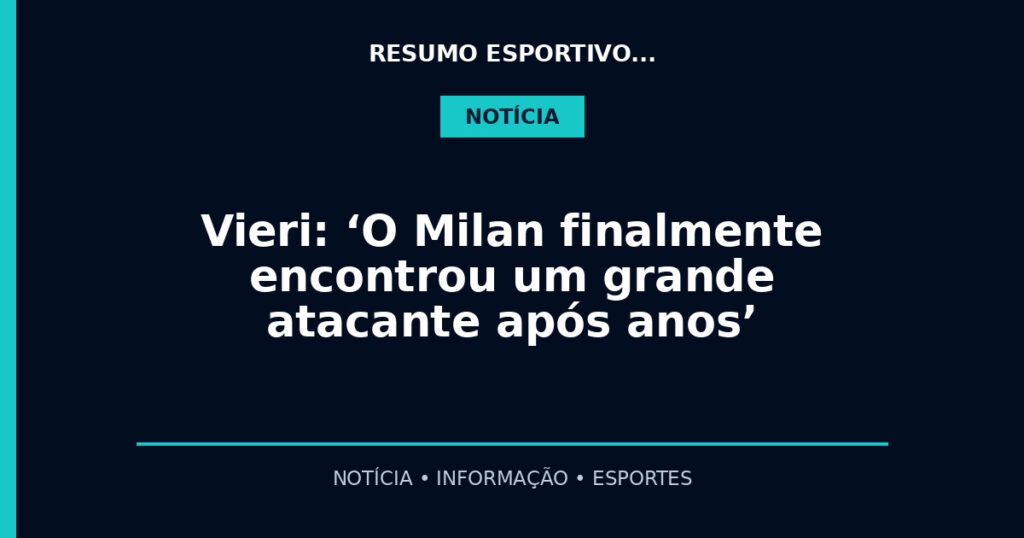 Vieri: ‘O Milan finalmente encontrou um grande atacante após anos’