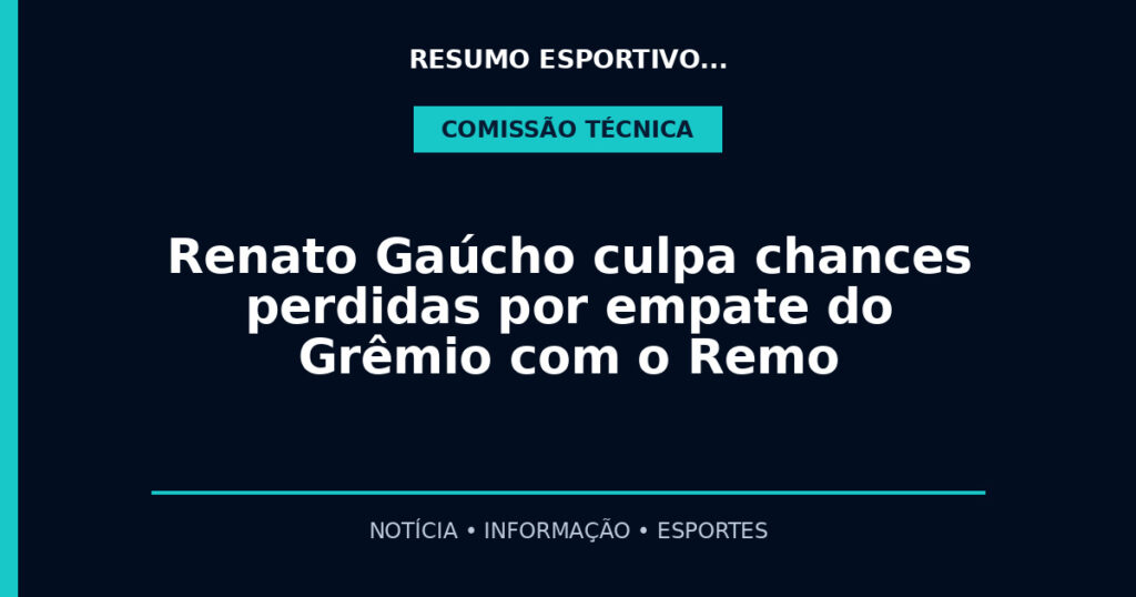 Renato Gaúcho culpa chances perdidas por empate do Grêmio com o Remo