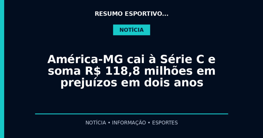 América-MG cai à Série C e soma R$ 118,8 milhões em prejuízos em dois anos
