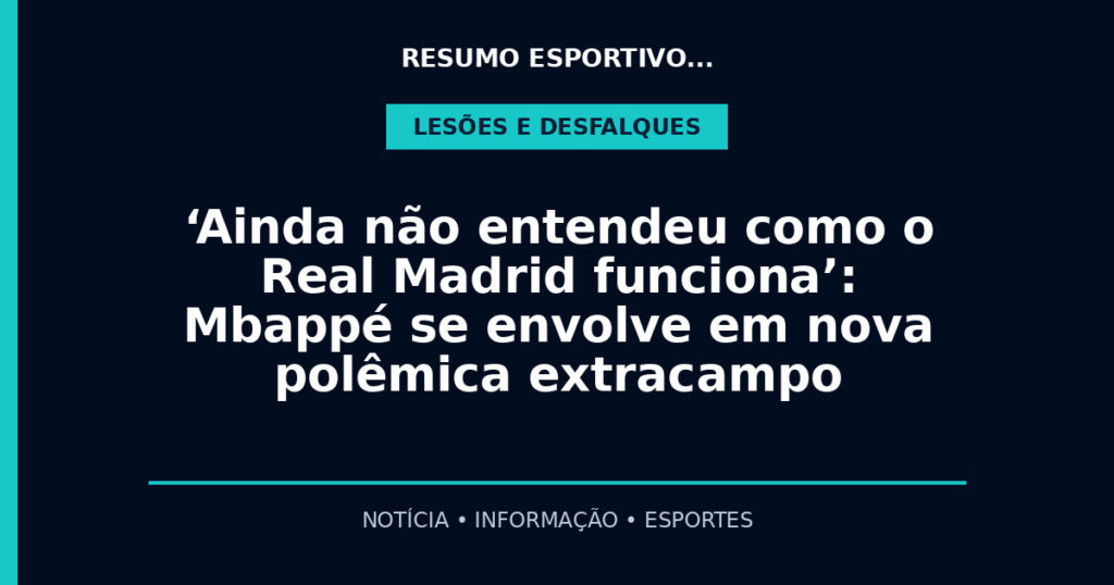 ‘Ainda não entendeu como o Real Madrid funciona’: Mbappé se envolve em nova polêmica extracampo