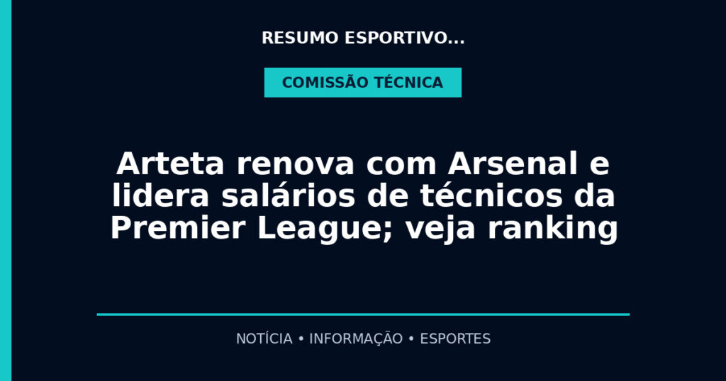 Arteta renova com Arsenal e lidera salários de técnicos da Premier League; veja ranking