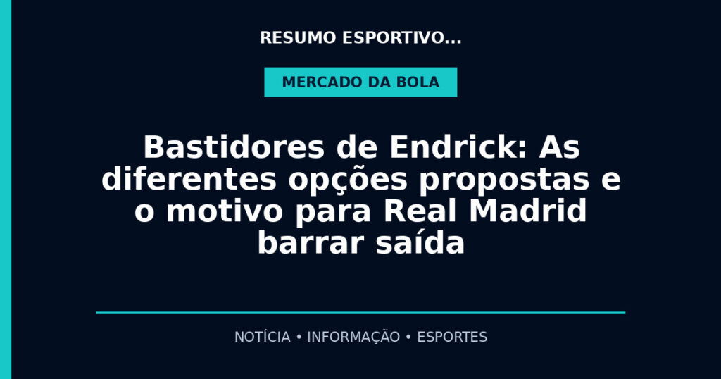 Bastidores de Endrick: As diferentes opções propostas e o motivo para Real Madrid barrar saída