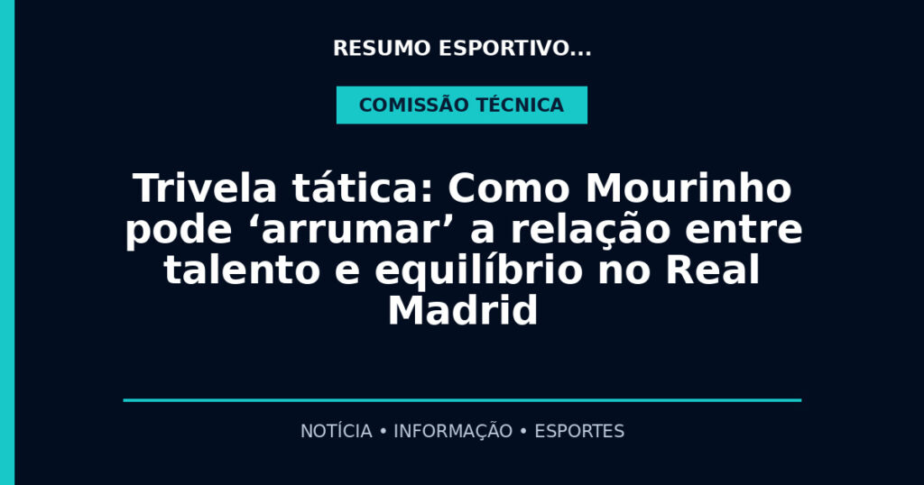 Trivela tática: Como Mourinho pode ‘arrumar’ a relação entre talento e equilíbrio no Real Madrid