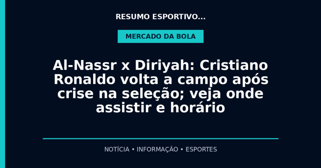 Al-Nassr x Diriyah: Cristiano Ronaldo volta a campo após crise na seleção; veja onde assistir e horário