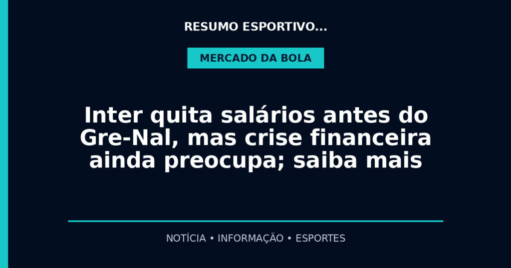 Inter quita salários antes do Gre-Nal, mas crise financeira ainda preocupa; saiba mais