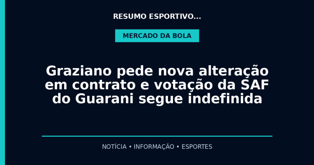 Graziano pede nova alteração em contrato e votação da SAF do Guarani segue indefinida