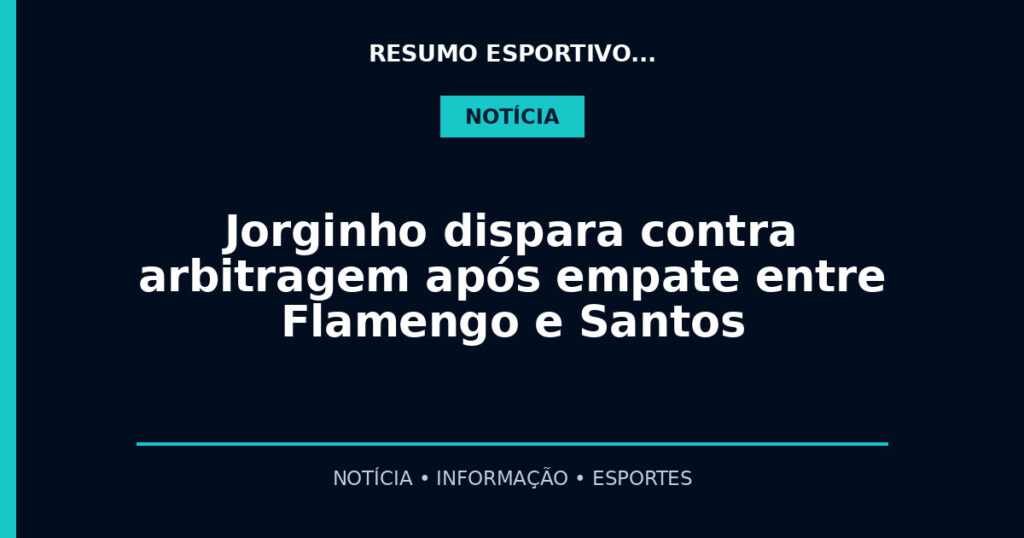 Jorginho dispara contra arbitragem após empate entre Flamengo e Santos