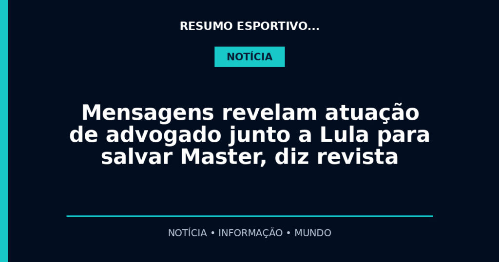 Mensagens revelam atuação de advogado junto a Lula para salvar Master, diz revista