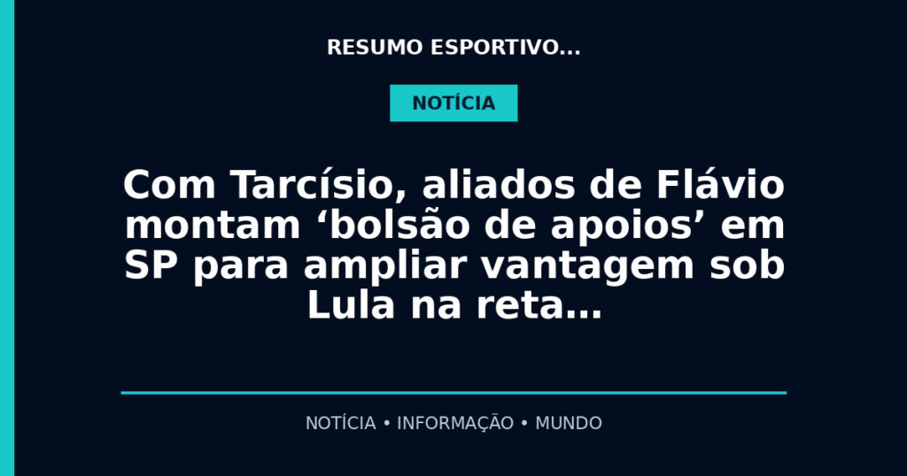 Com Tarcísio, aliados de Flávio montam ‘bolsão de apoios’ em SP para ampliar vantagem sob Lula na reta…