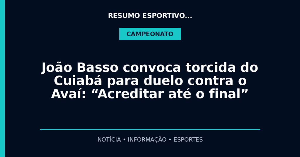 João Basso convoca torcida do Cuiabá para duelo contra o Avaí: “Acreditar até o final”