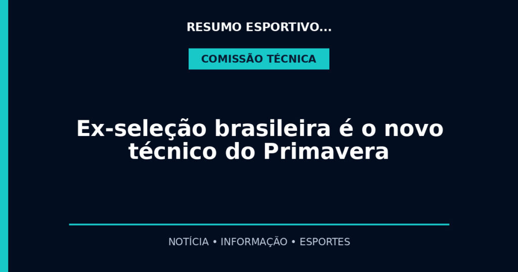Ex-seleção brasileira é o novo técnico do Primavera