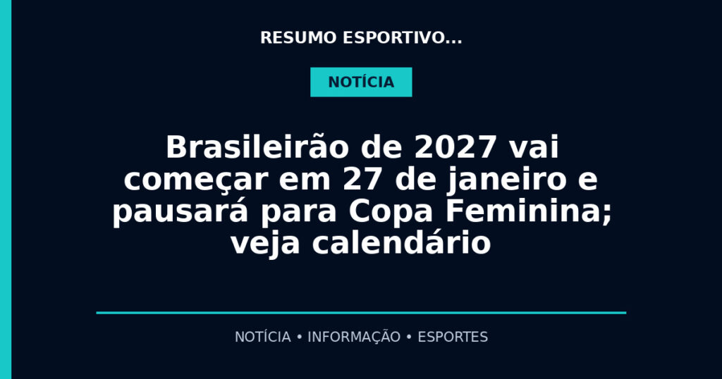 Brasileirão de 2027 vai começar em 27 de janeiro e pausará para Copa Feminina; veja calendário
