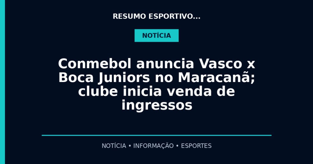 Conmebol anuncia Vasco x Boca Juniors no Maracanã; clube inicia venda de ingressos