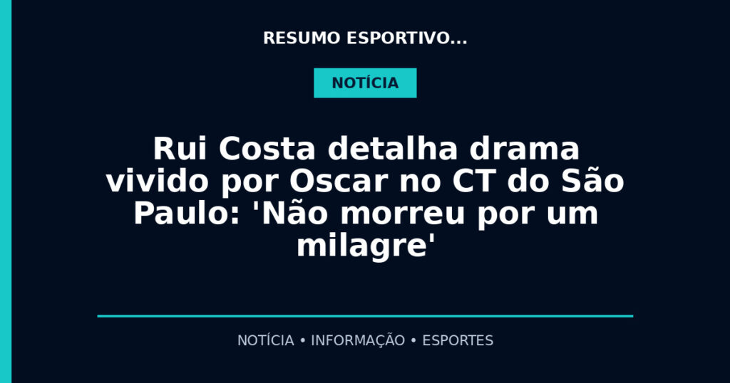 Rui Costa detalha drama vivido por Oscar no CT do São Paulo: 'Não morreu por um milagre'