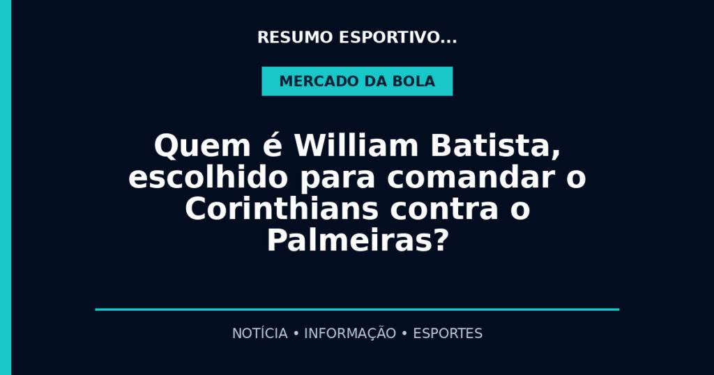 Quem é William Batista, escolhido para comandar o Corinthians contra o Palmeiras?