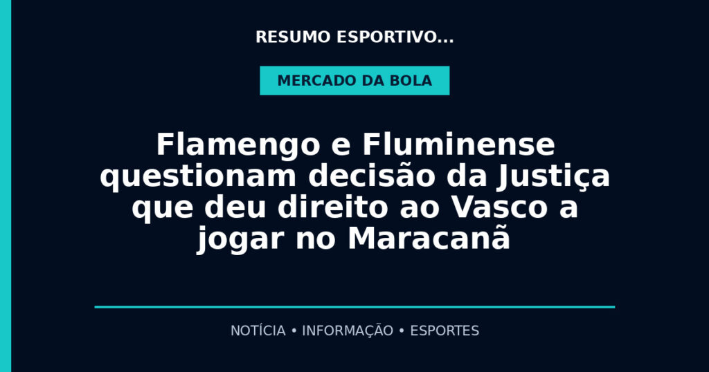 Flamengo e Fluminense questionam decisão da Justiça que deu direito ao Vasco a jogar no Maracanã