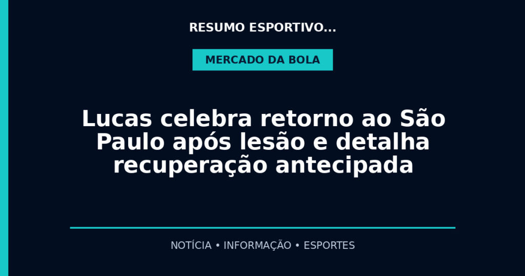 Lucas celebra retorno ao São Paulo após lesão e detalha recuperação antecipada