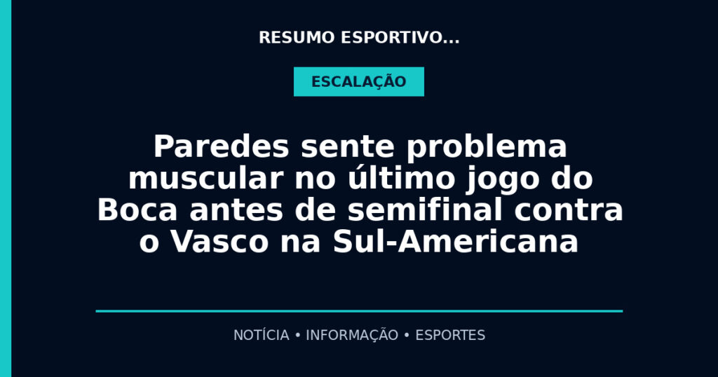 Paredes sente problema muscular no último jogo do Boca antes de semifinal contra o Vasco na Sul-Americana