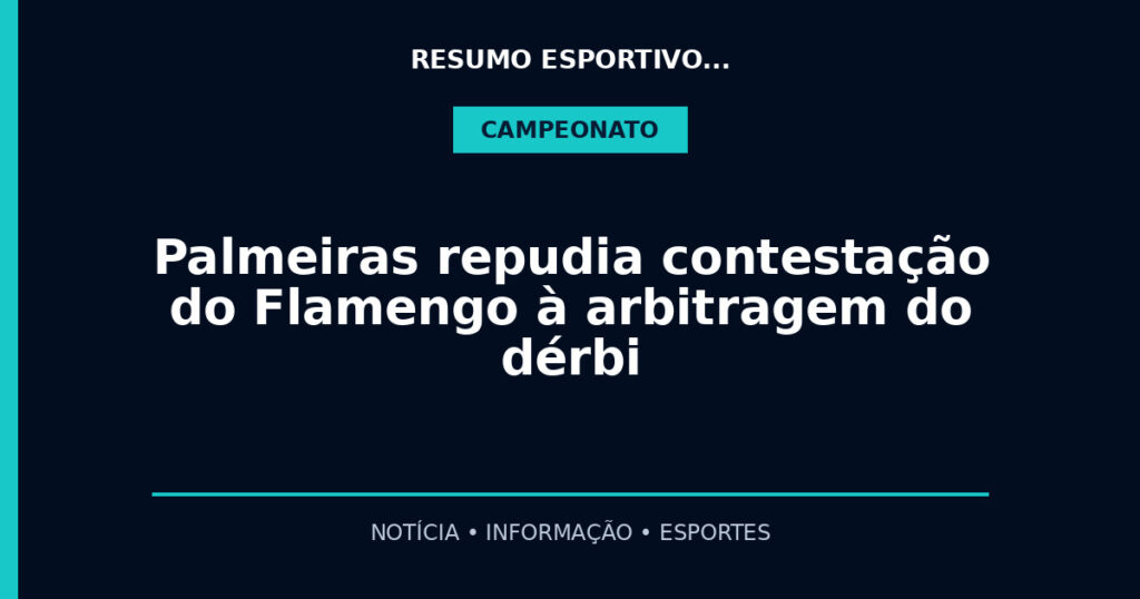 Palmeiras repudia contestação do Flamengo à arbitragem do dérbi