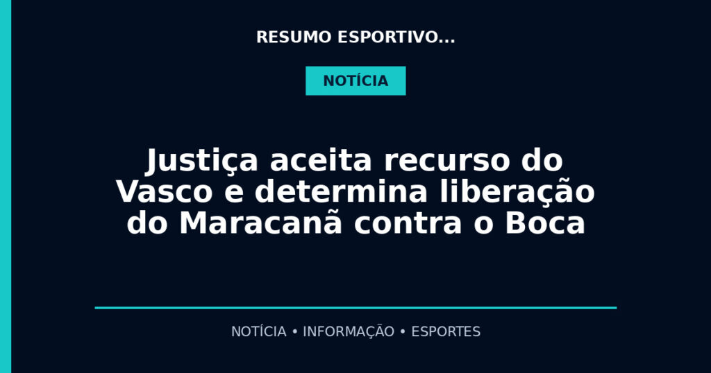 Justiça aceita recurso do Vasco e determina liberação do Maracanã contra o Boca